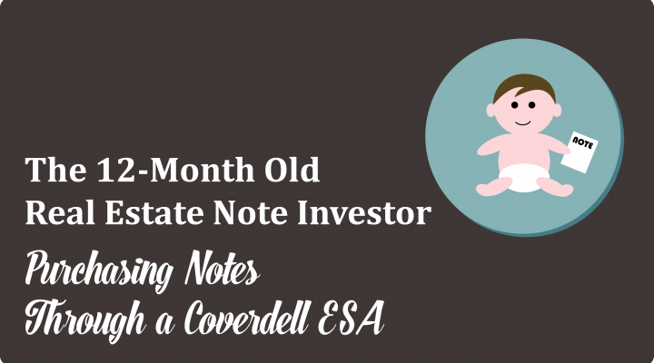 The 12-Month Old Note Investor<br><h5>How my son started real estate note investing when he was 12-months old through his Coverdell Educational Savings Account (ESA).</span>
